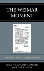 The Weimar Moment: Liberalism, Political Theology, and Law