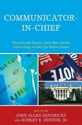 Communicator-in-Chief: How Barack Obama Used New Media Technology to Win the White House - cover