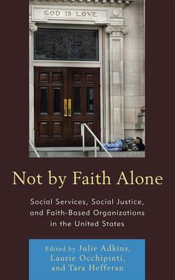 Not by Faith Alone: Social Services, Social Justice, and Faith-Based Organizations in the United States - cover