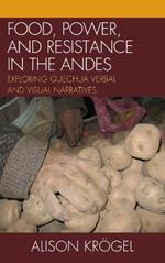 Food, Power, and Resistance in the Andes: Exploring Quechua Verbal and Visual Narratives