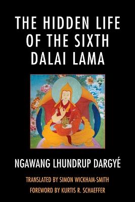 The Hidden Life of the Sixth Dalai Lama - Ngawang Lhundrup Dargyé - cover