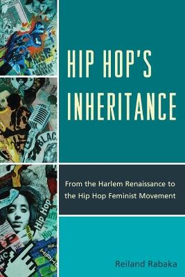 Hip Hop's Inheritance: From the Harlem Renaissance to the Hip Hop Feminist Movement - Reiland Rabaka - cover