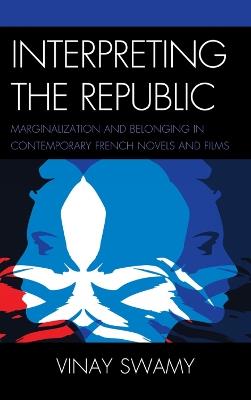 Interpreting the Republic: Marginalization and Belonging in Contemporary French Novels and Films - Vinay Swamy - cover
