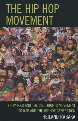 The Hip Hop Movement: From R&B and the Civil Rights Movement to Rap and the Hip Hop Generation - Reiland Rabaka - cover