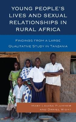 Young People's Lives and Sexual Relationships in Rural Africa: Findings from a Large Qualitative Study in Tanzania - Mary Louisa Plummer,Daniel Wight - cover