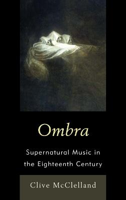 Ombra: Supernatural Music in the Eighteenth Century - Clive McClelland - cover