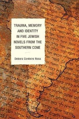Trauma, Memory and Identity in Five Jewish Novels from the Southern Cone - Debora Cordeiro Rosa - cover