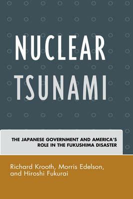 Nuclear Tsunami: The Japanese Government and America's Role in the Fukushima Disaster - Richard Krooth,Morris Edelson,Hiroshi Fukurai - cover