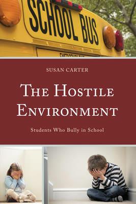 The Hostile Environment: Students Who Bully in School - Susan Carter - cover