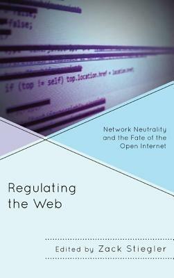 Regulating the Web: Network Neutrality and the Fate of the Open Internet - cover