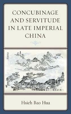 Concubinage and Servitude in Late Imperial China - Hsieh Bao Hua - cover