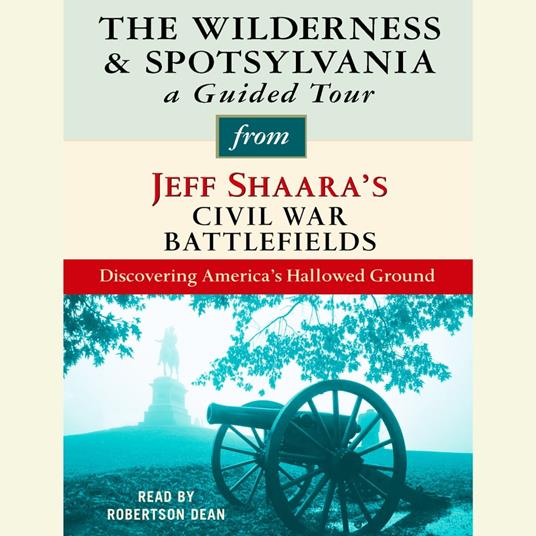 The Wilderness and Spotsylvania: A Guided Tour from Jeff Shaara's Civil War Battlefields