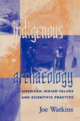 Indigenous Archaeology: American Indian Values and Scientific Practice - Joe Watkins - cover