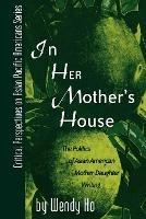 In Her Mother's House: The Politics of Asian American Mother-Daughter Writing