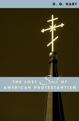 The Lost Soul of American Protestantism - D. G. Hart - cover