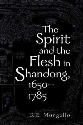 The Spirit and the Flesh in Shandong, 1650-1785 - D. E. Mungello - cover