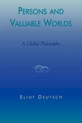 Persons and Valuable Worlds: A Global Philosophy - Eliot Deutsch - cover