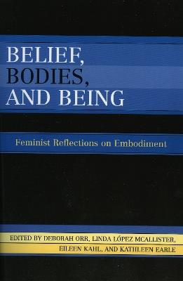 Belief, Bodies, and Being: Feminist Reflections on Embodiment - Deborah Orr,Linda Lopez McAlister,Eileen Kahl - cover