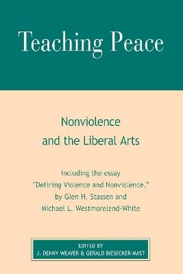 Teaching Peace: Nonviolence and the Liberal Arts - Denny J. Weaver,Gerald Biesecker-Mast - cover