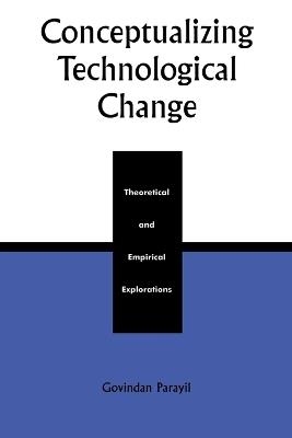 Conceptualizing Technological Change: Theoretical and Empirical Explorations - Govindan Parayil - cover