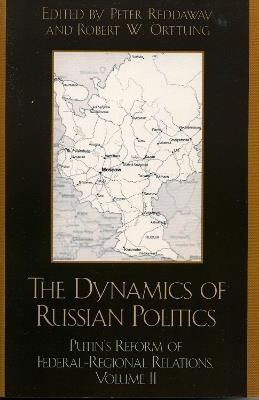 The Dynamics of Russian Politics: Putin's Reform of Federal-Regional Relations - cover