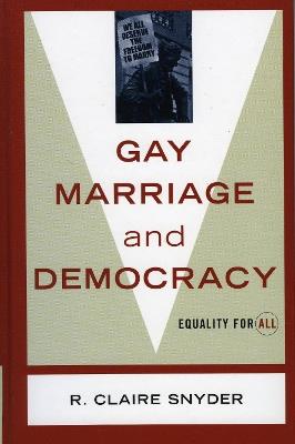 Gay Marriage and Democracy: Equality for All - Claire R. Snyder - cover