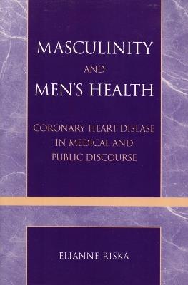 Masculinity and Men's Health: Coronary Heart Disease in Medical and Public Discourse - Elianne Riska - cover