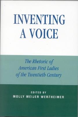 Inventing a Voice: The Rhetoric of American First Ladies of the Twentieth Century - cover