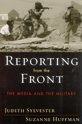 Reporting from the Front: The Media and the Military - Judith Sylvester,Suzanne Huffman - cover