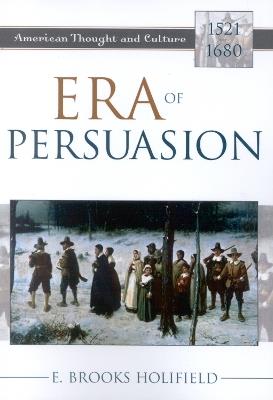 Era of Persuasion: American Thought and Culture, 1521-1680 - E. Brooks Holifield - cover