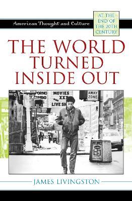 The World Turned Inside Out: American Thought and Culture at the End of the 20th Century - James Livingston - cover