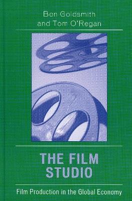 The Film Studio: Film Production in the Global Economy - Ben Goldsmith,Tom O'Regan - cover