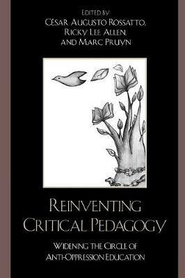 Reinventing Critical Pedagogy: Widening the Circle of Anti-Oppression Education - Cesar Augusto Rossatto,Ricky Lee Allen,Marc Pruyn - cover