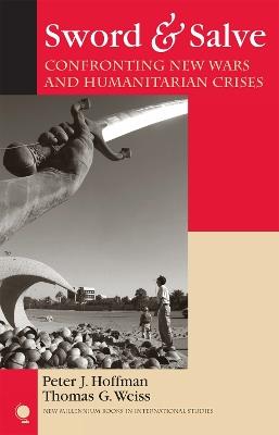 Sword & Salve: Confronting New Wars and Humanitarian Crises - Peter J. Hoffman,Thomas G. Weiss - cover