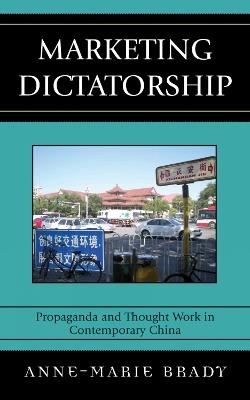 Marketing Dictatorship: Propaganda and Thought Work in Contemporary China - Anne-Marie Brady - cover