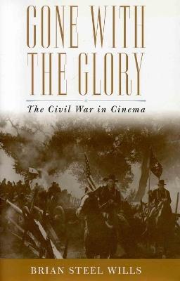 Gone with the Glory: The Civil War in Cinema - Brian Steel Wills - cover