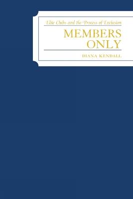 Members Only: Elite Clubs and The Process of Exclusion - Diana Kendall - cover
