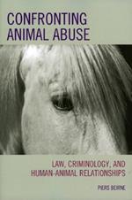 Confronting Animal Abuse: Law, Criminology, and Human-Animal Relationships