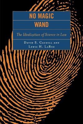 No Magic Wand: The Idealization of Science in Law - David S. Caudill,Lewis H. LaRue - cover