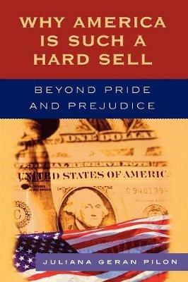 Why America Is Such a Hard Sell: Beyond Pride and Prejudice - Juliana Geran Pilon - cover