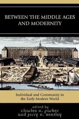 Between the Middle Ages and Modernity: Individual and Community in the Early Modern World - cover