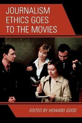 Journalism Ethics Goes to the Movies - Howard Good - cover