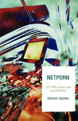 Netporn: DIY Web Culture and Sexual Politics - Katrien Jacobs - cover