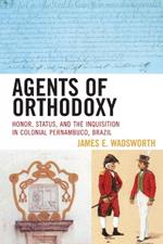 Agents of Orthodoxy: Honor, Status, and the Inquisition in Colonial Pernambuco, Brazil