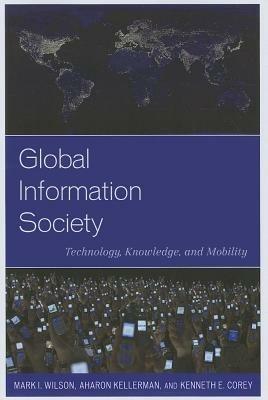 Global Information Society: Technology, Knowledge, and Mobility - Mark I. Wilson,Aharon Kellerman,Kenneth E. Corey - cover