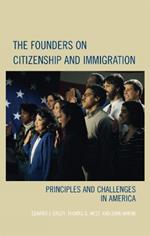 The Founders on Citizenship and Immigration: Principles and Challenges in America