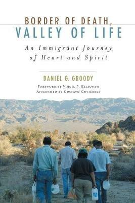 Border of Death, Valley of Life: An Immigrant Journey of Heart and Spirit - Daniel G. Groody - cover