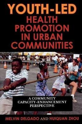 Youth-Led Health Promotion in Urban Communities: A Community Capacity-Enrichment Perspective - Melvin Delgado,Huiquan Zhou - cover