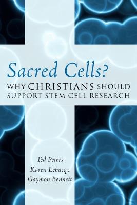 Sacred Cells?: Why Christians Should Support Stem Cell Research - Ted Peters,Karen Lebacqz,Gaymon Bennett - cover