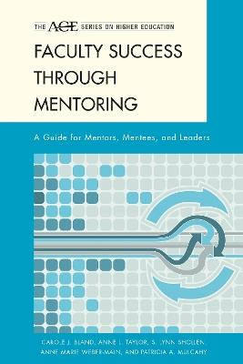 Faculty Success through Mentoring: A Guide for Mentors, Mentees, and Leaders - Carole J. Bland,Anne L. Taylor,S. Lynn Shollen - cover